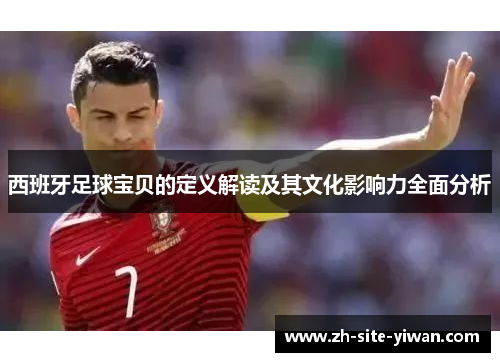 西班牙足球宝贝的定义解读及其文化影响力全面分析