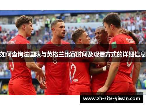 如何查询法国队与英格兰比赛时间及观看方式的详细信息