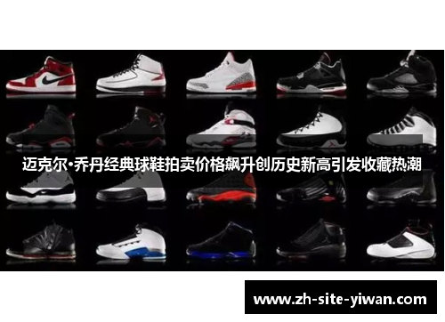 迈克尔·乔丹经典球鞋拍卖价格飙升创历史新高引发收藏热潮