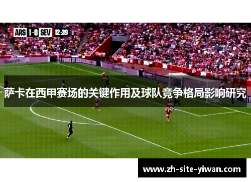 萨卡在西甲赛场的关键作用及球队竞争格局影响研究