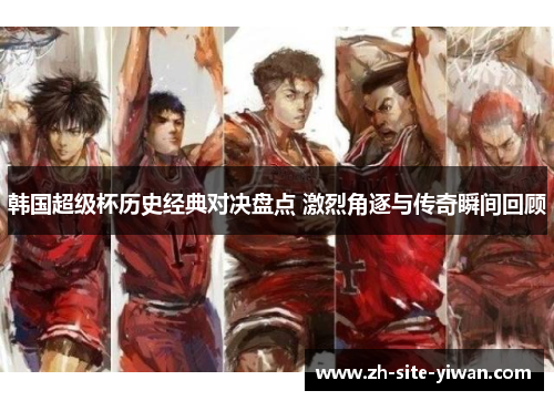韩国超级杯历史经典对决盘点 激烈角逐与传奇瞬间回顾