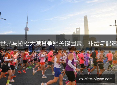 世界马拉松大满贯争冠关键因素,补给与配速 世界马拉松大满贯争冠关键因素,补给与配速